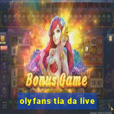 olyfans tia da live